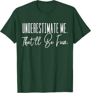 Funny 'Underestimate Me. That'll Be Fun.' T-Shirt - T-Shirt | Forest