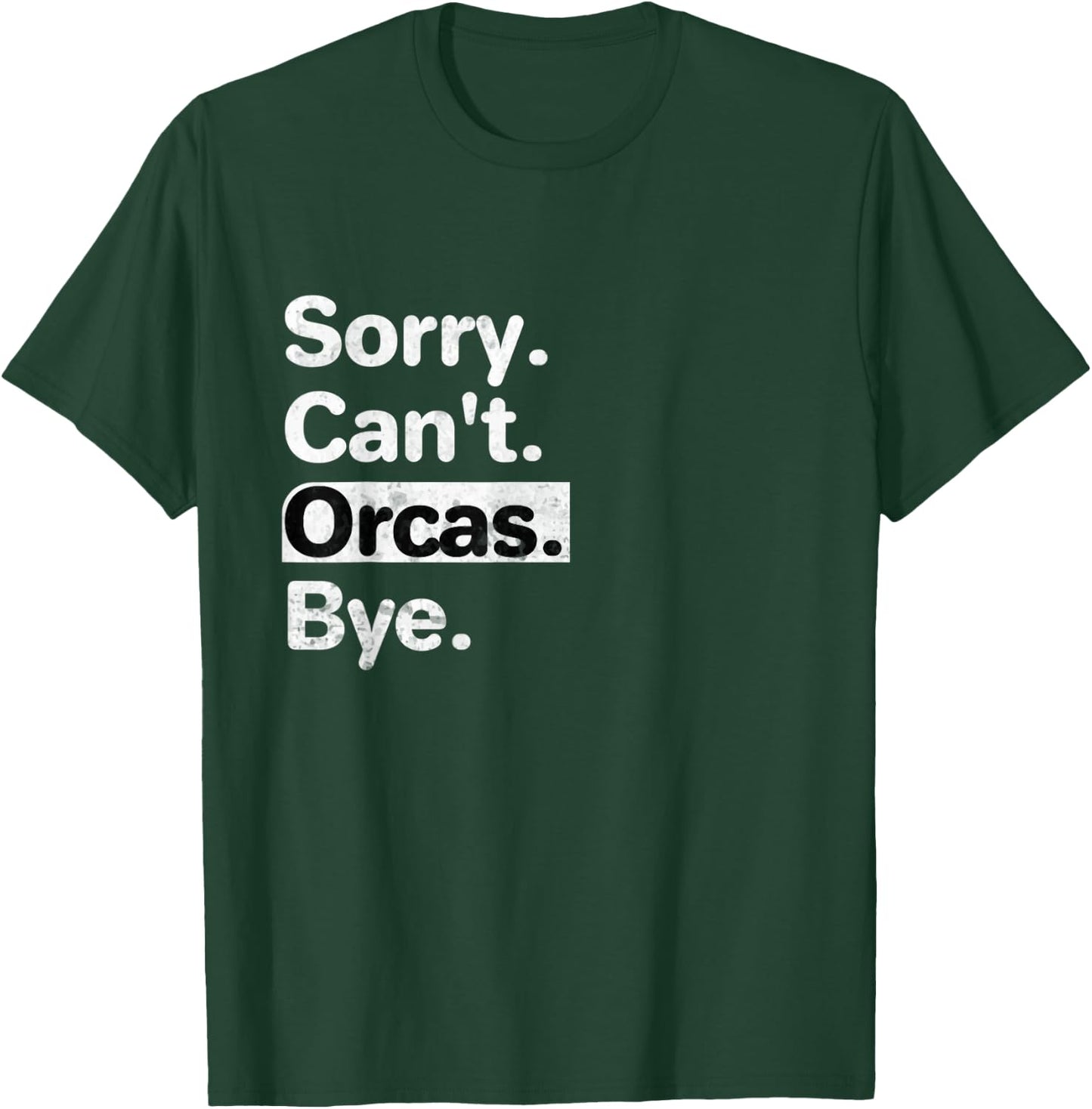 Funny Sorry, Can't Orcas Bye text graphic T-Shirt - T-Shirt | Forest