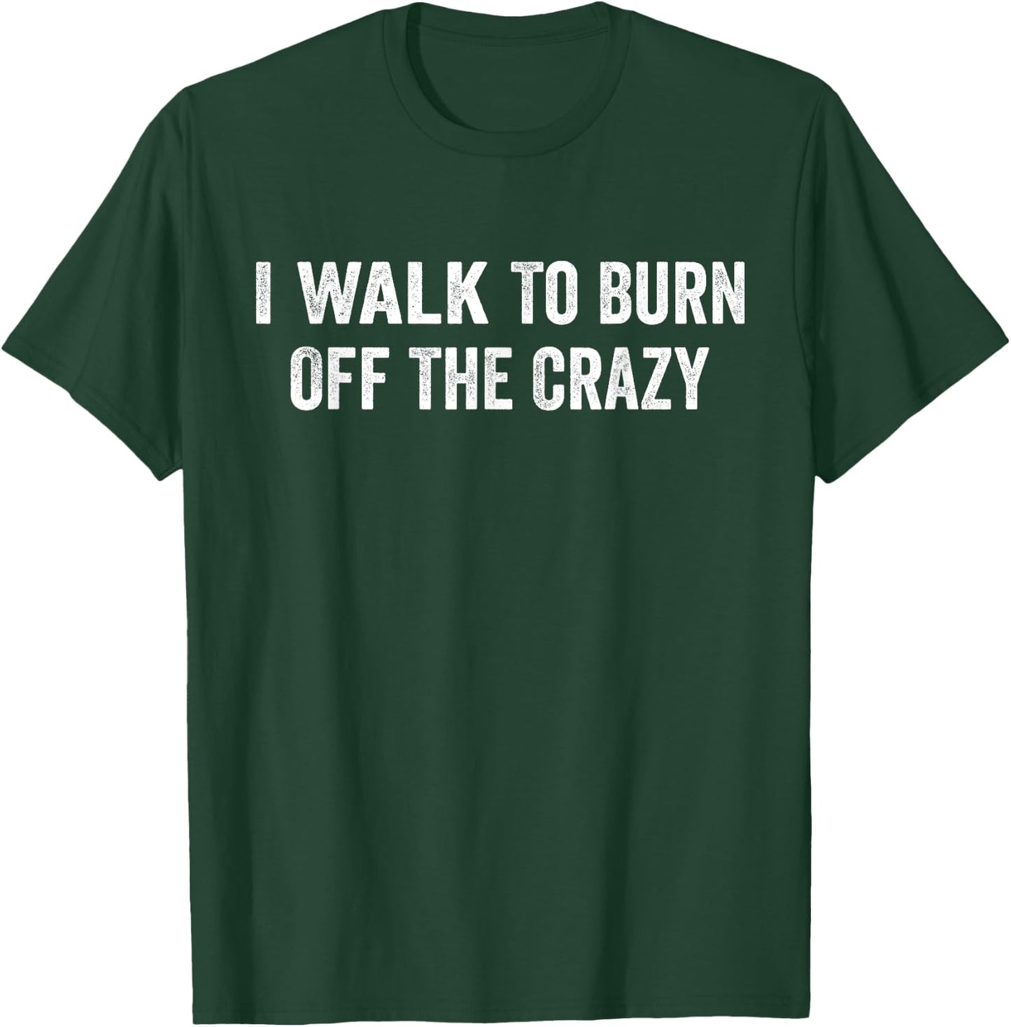 I Walk To Burn Off The Crazy for walking lovers T-Shirt - T-Shirt | Forest