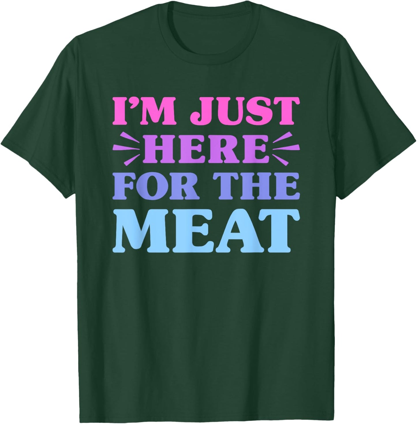 I'm Just Here For The Meat Funny Meat Lover T-Shirt - T-Shirt | Forest
