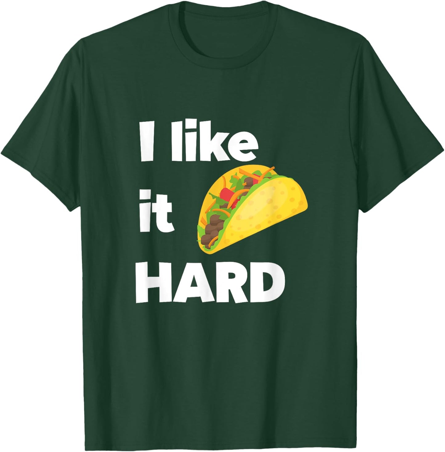 Funny Taco Foodie Shirt I Like It Hard Adult Humor Taco Gift T-Shirt - T-Shirt | Forest