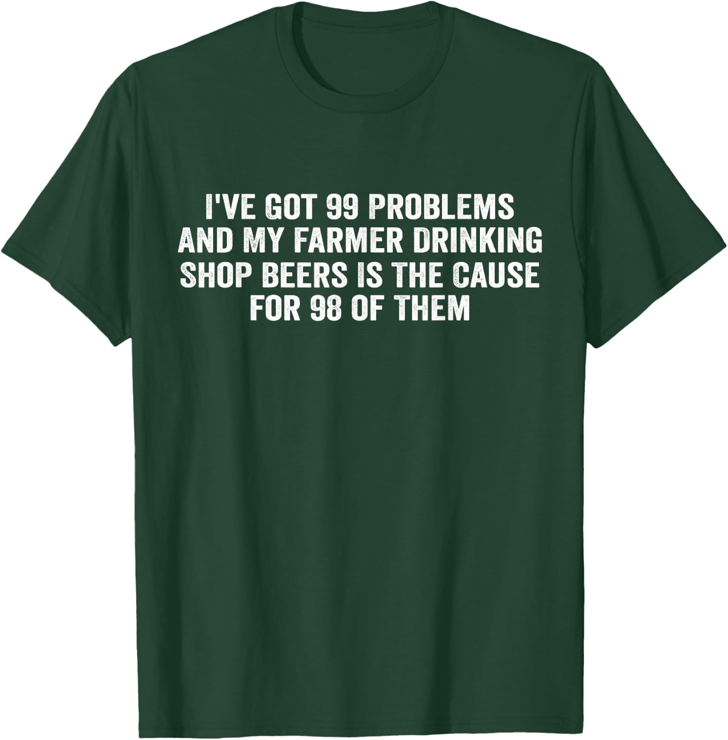 I've Got 99 Problems And My Farmer Drinking Shop Beers T-Shirt - T-Shirt | Forest