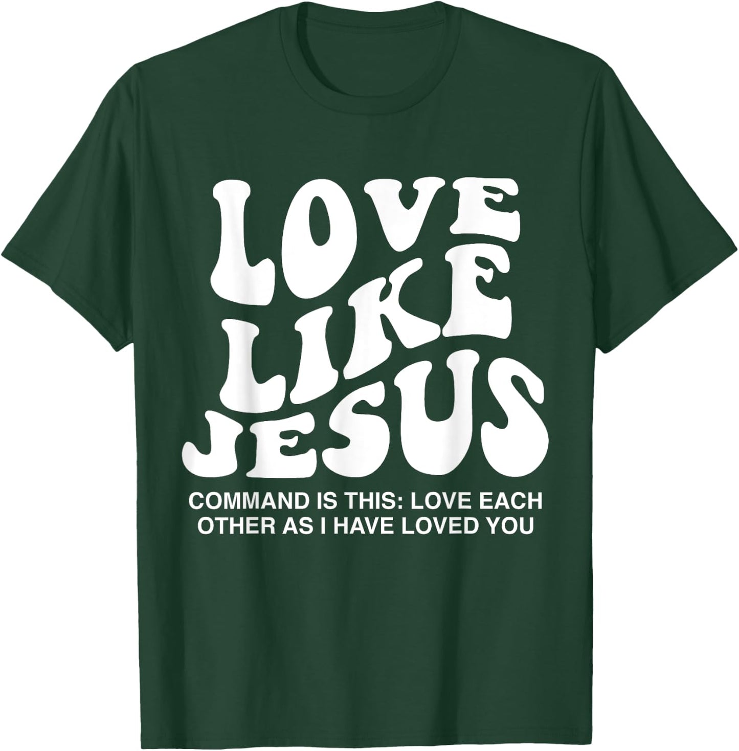 Love Like Jesus Command Is This Love Each Other As I Have T-Shirt - T-Shirt | Forest