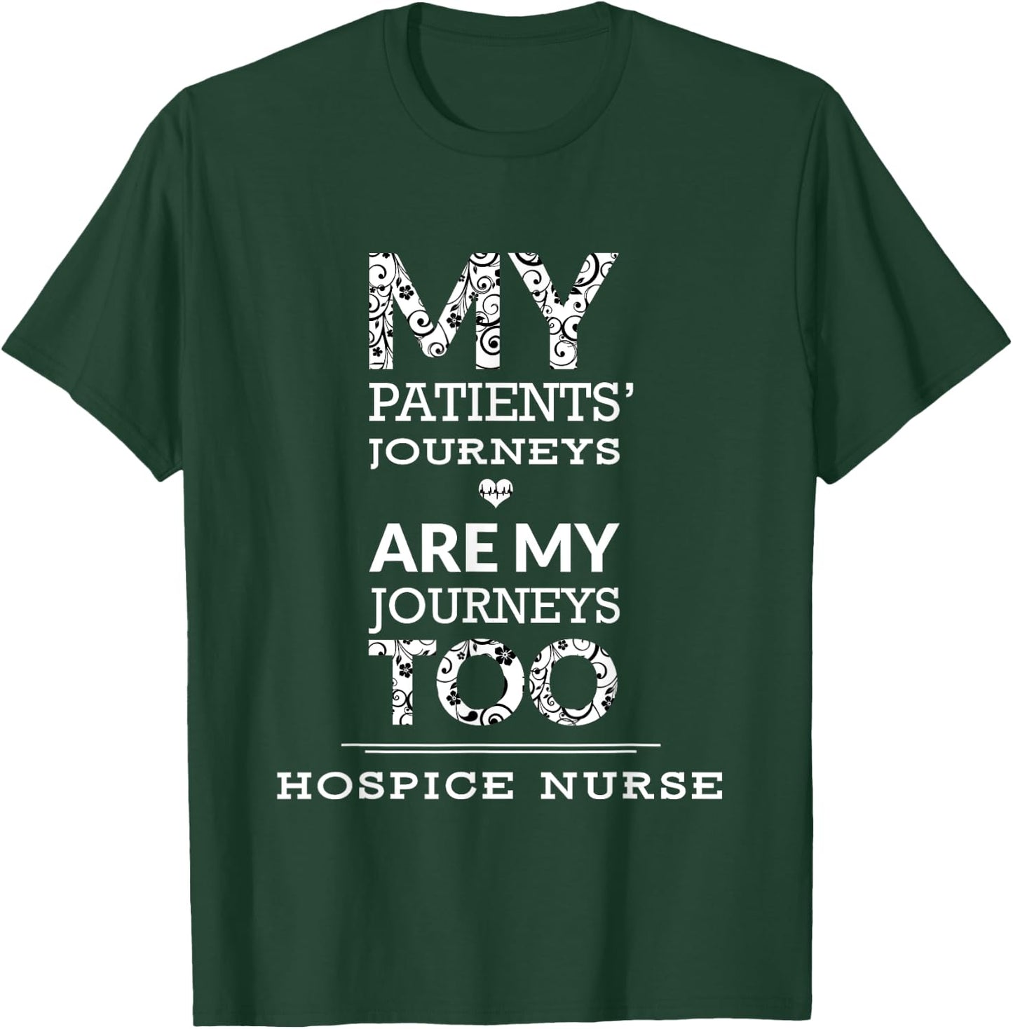 Hospice Nurse | My Patients Journeys Are My Journeys T-Shirt - T-Shirt | Forest