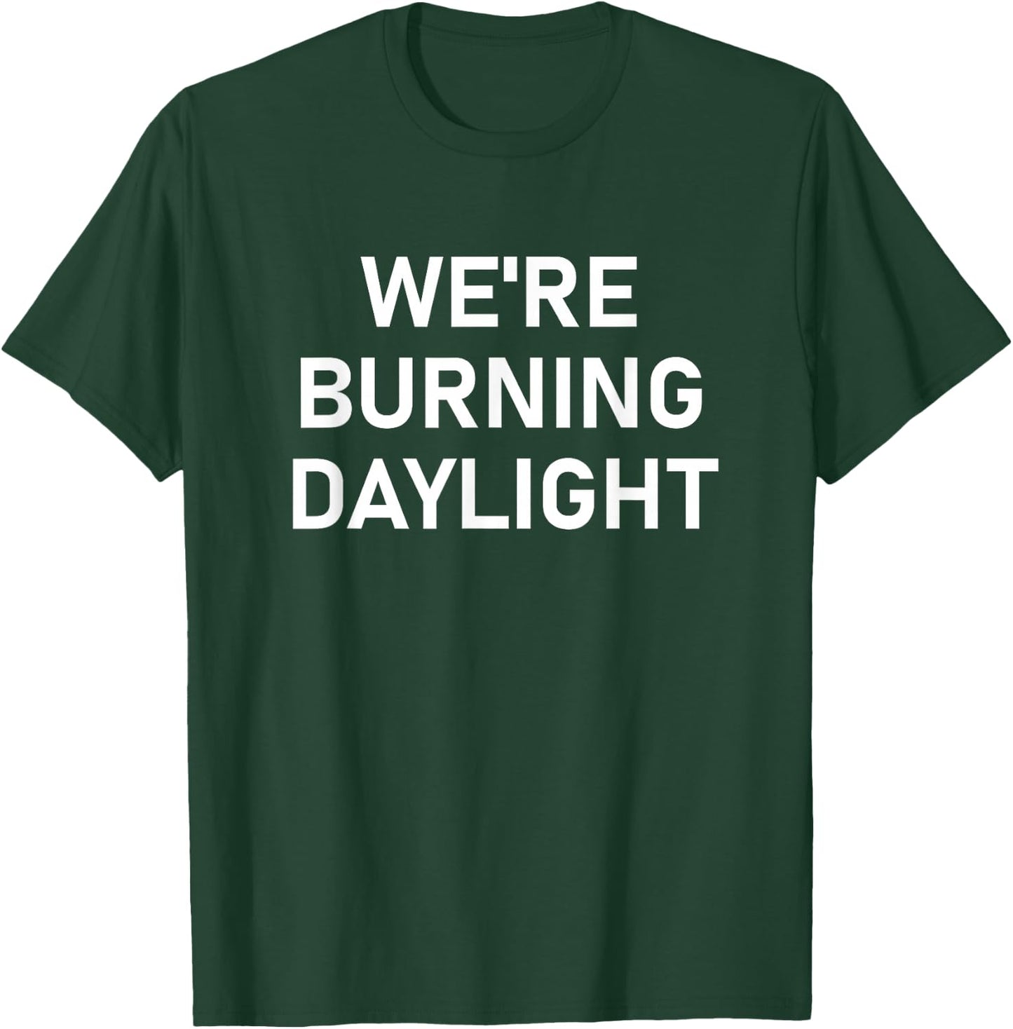 We're Burning Daylight, Funny, Jokes, Sarcastic T-Shirt - T-Shirt | Forest