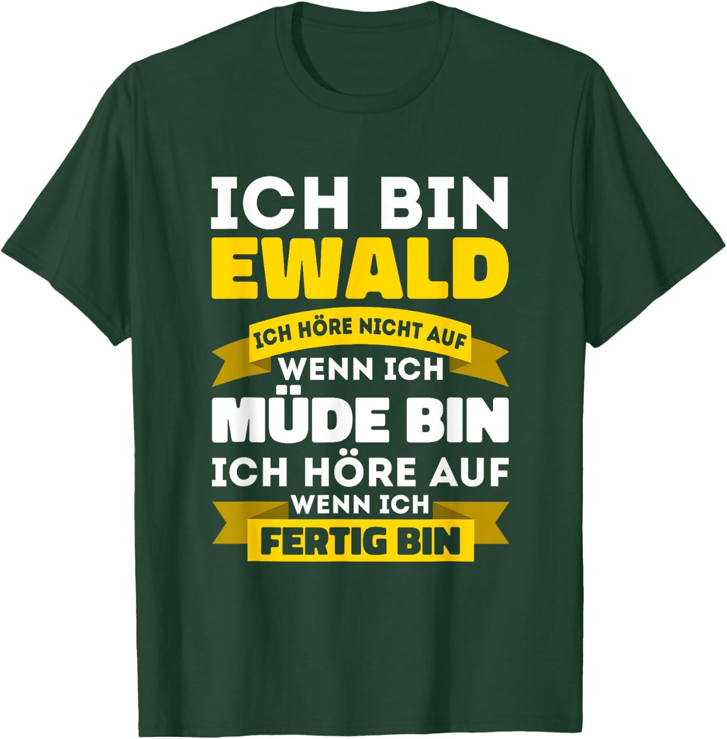 Ich bin Ewald Ich höre nicht auf wenn ich müde bin - Ewald T-Shirt - T-Shirt | Forest