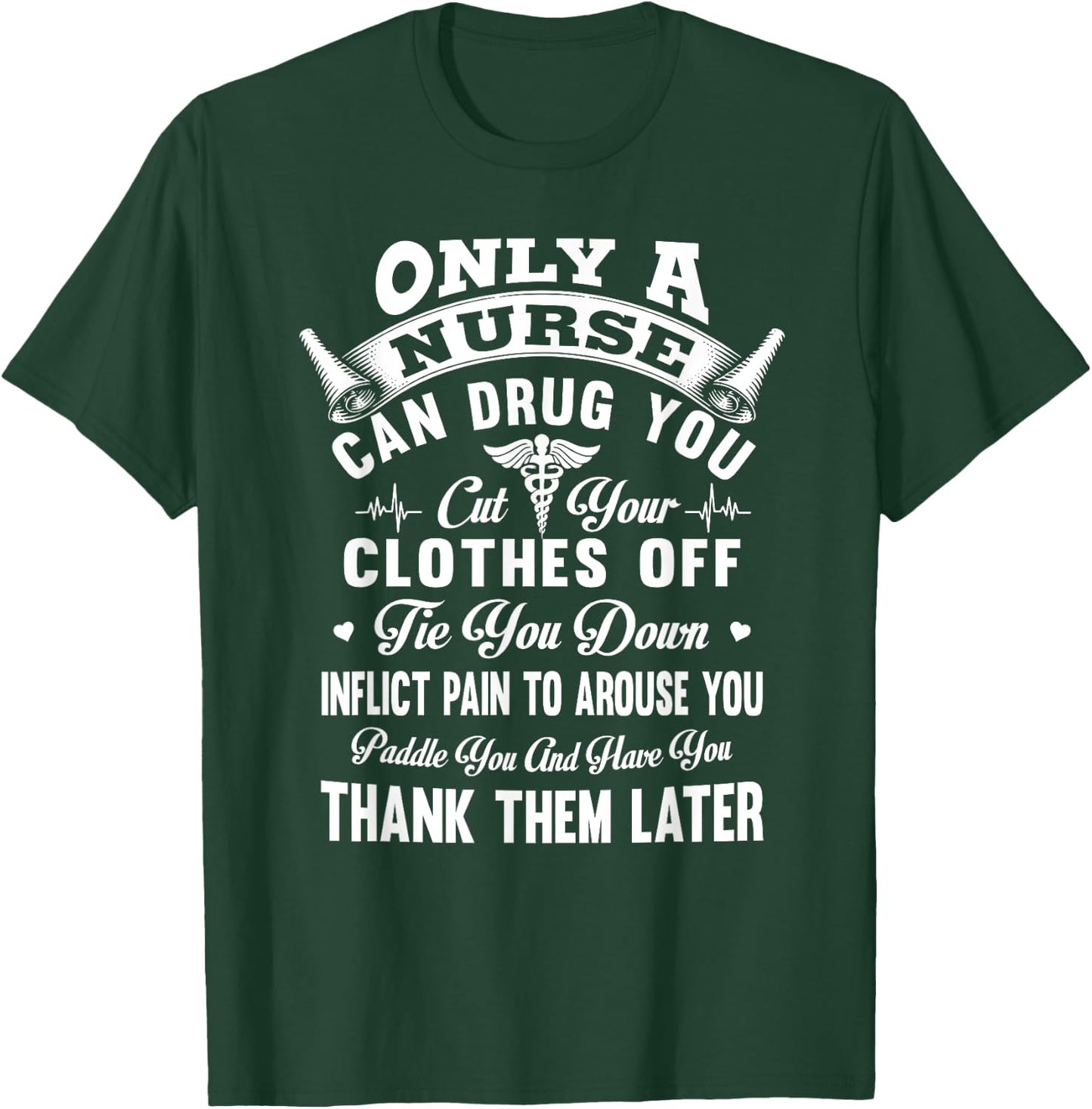 Only a nurse can drug you cut your clothes off tie you down T-Shirt - T-Shirt | Forest