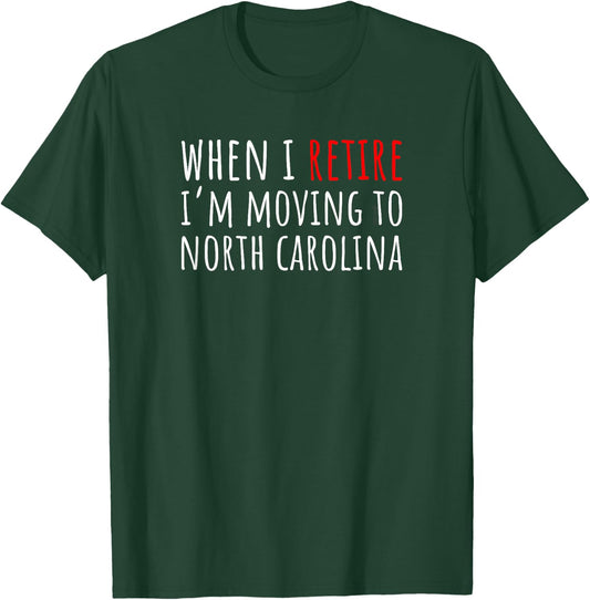 When I Retire I’m Moving to NORTH CAROLINA – Funny Humor T-Shirt - T-Shirt | Forest