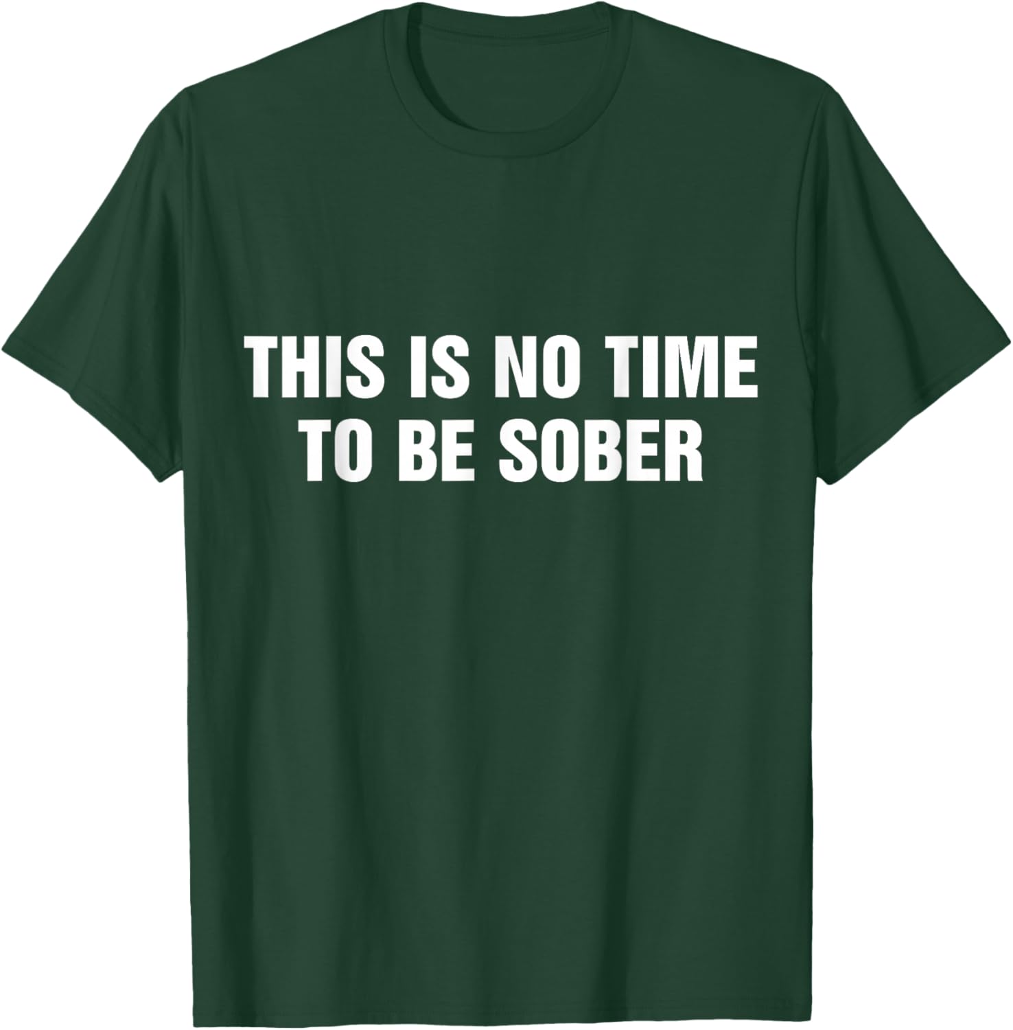 This is No Time to Be Sober Funny Adult Meme Humor T-Shirt - T-Shirt | Forest