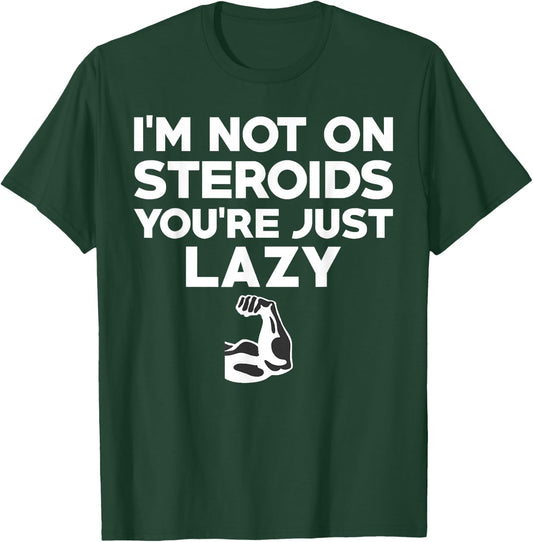 No I'm Not On Steroids You're Just Lazy Funny Gym T-Shirt - T-Shirt | Forest