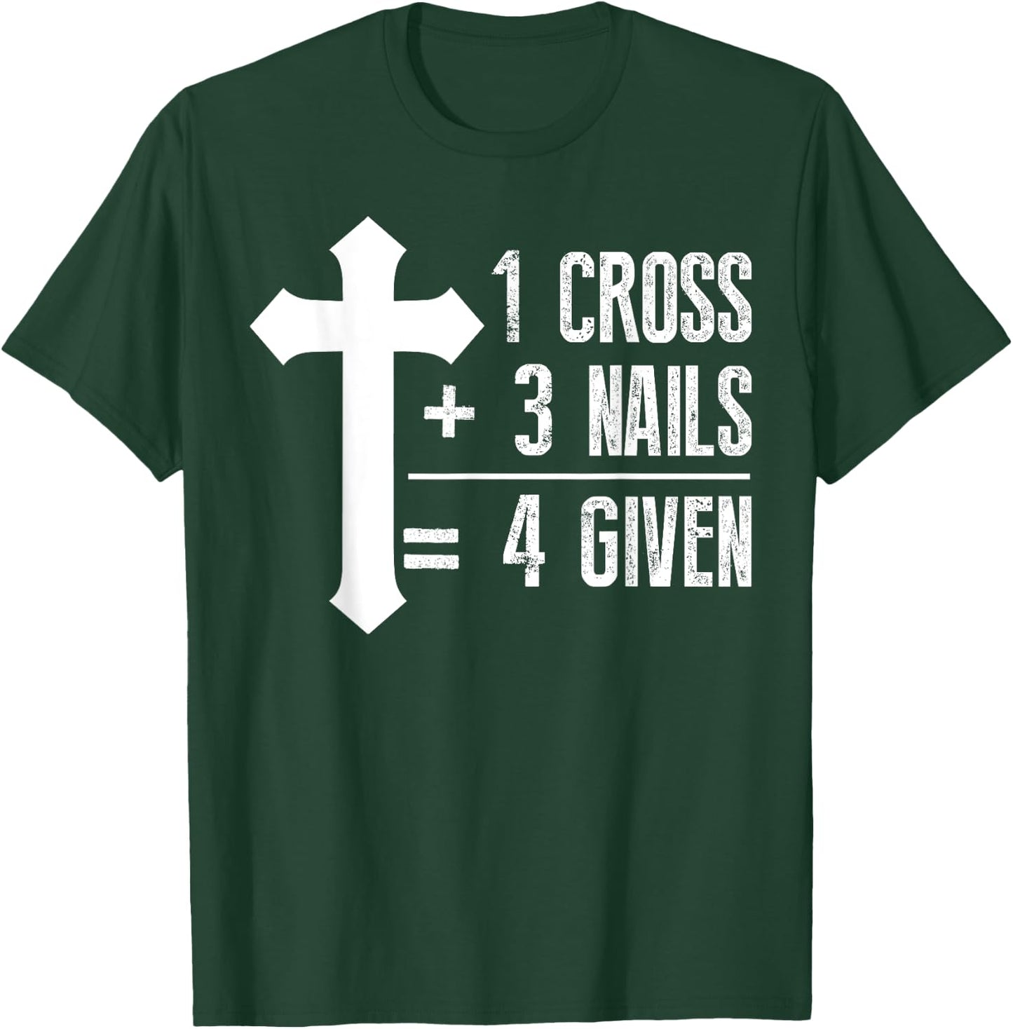 1 Cross + 3 Nails = 4 Given | God, Christian, Jesus T-Shirt - T-Shirt | Forest