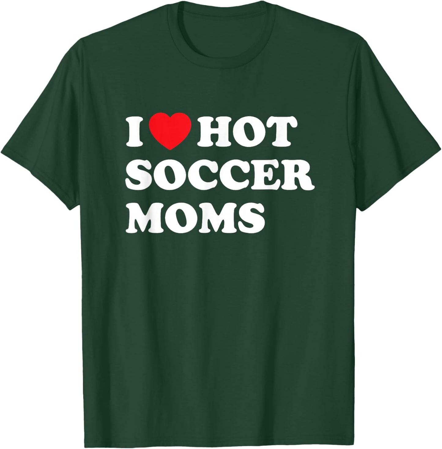 Funny Soccer Shirt I Love Hot Soccer Moms T-Shirt - T-Shirt | Forest