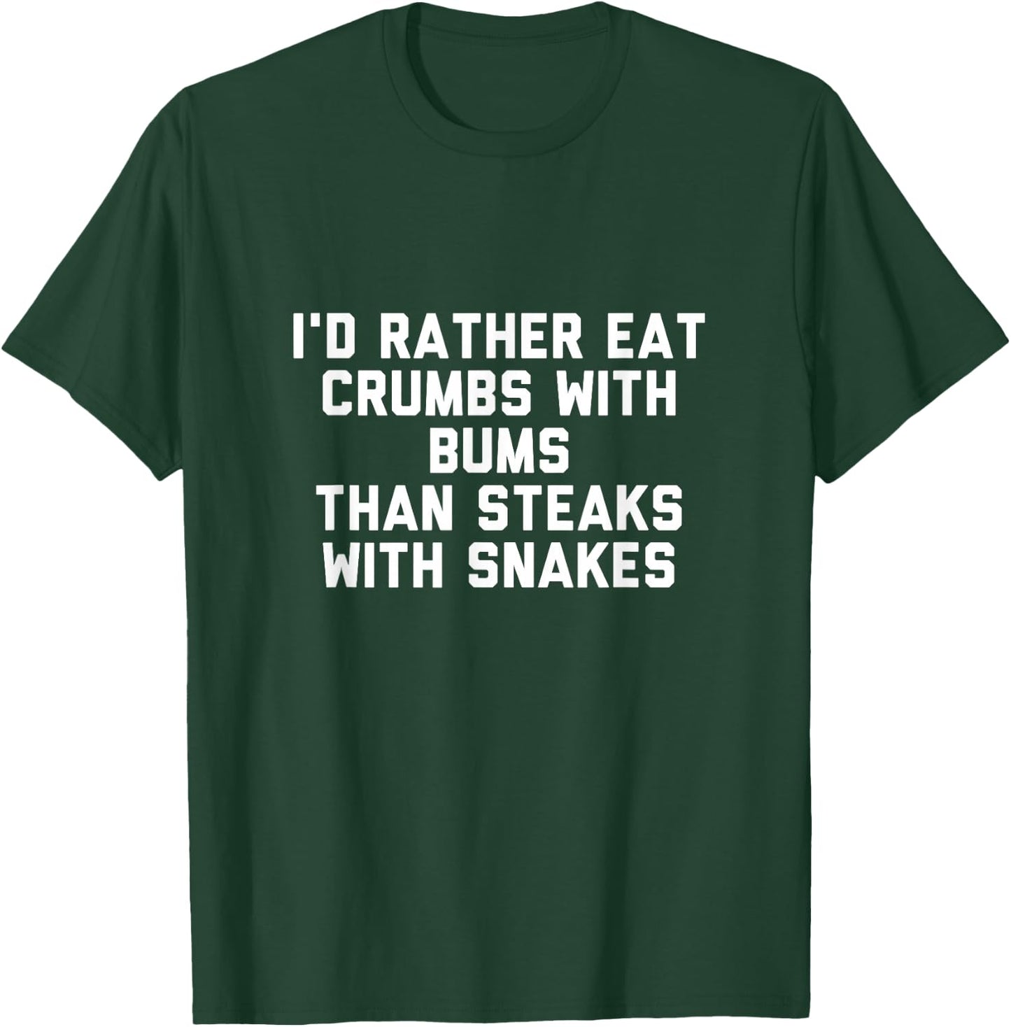 Id Rather Eat Crumbs with Bums Than Steaks with Snakes T-Shirt - T-Shirt | Forest