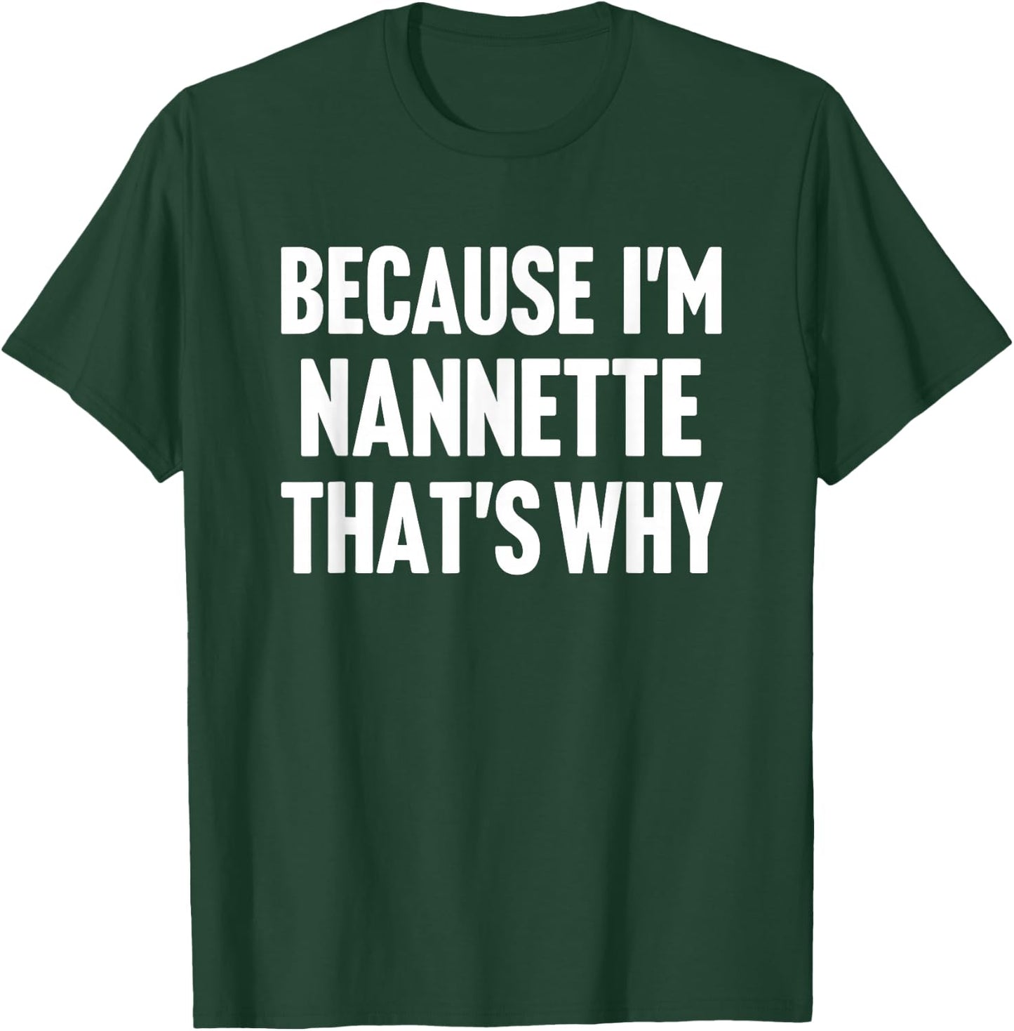 Because I'm Nannette That's Why Am Personalized Name T-Shirt - T-Shirt | Forest
