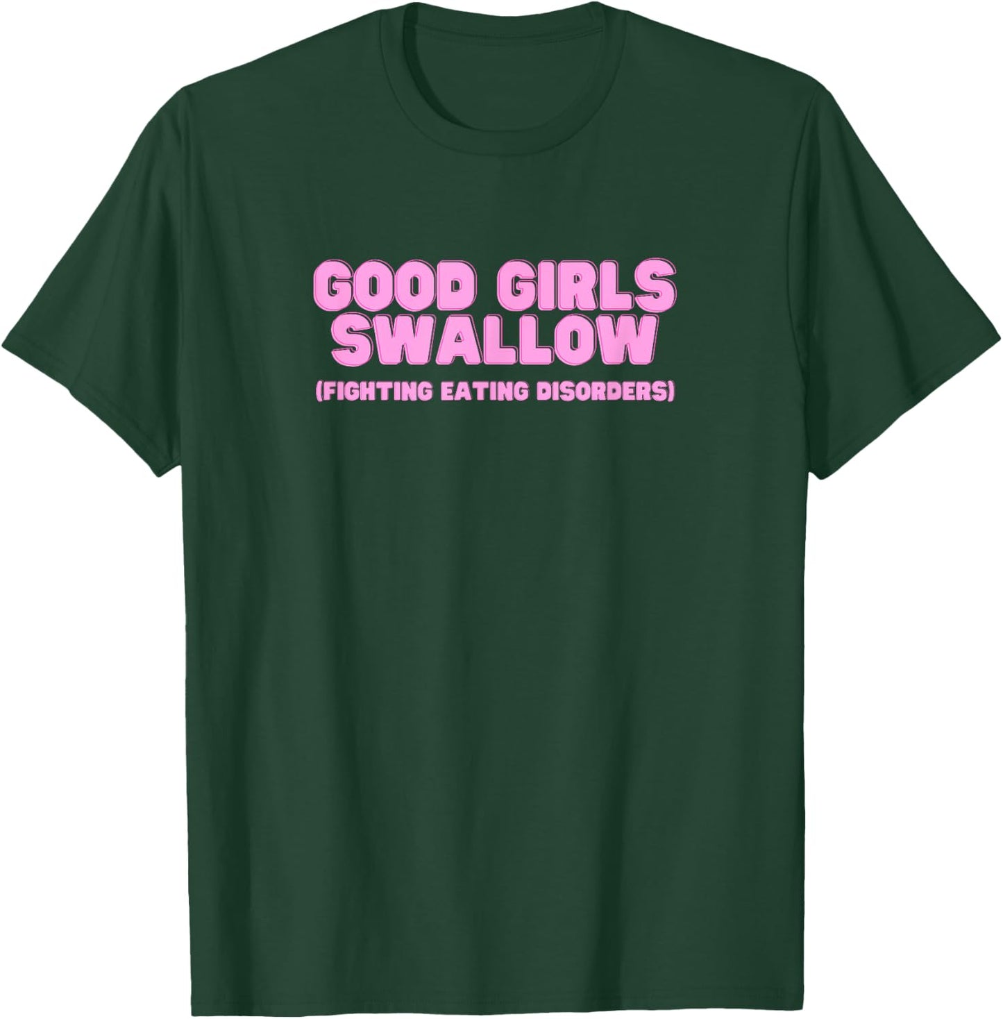 Good Girls Swallow Fighting Eating Disorders Y2K Sarcasm T-Shirt - T-Shirt | Forest