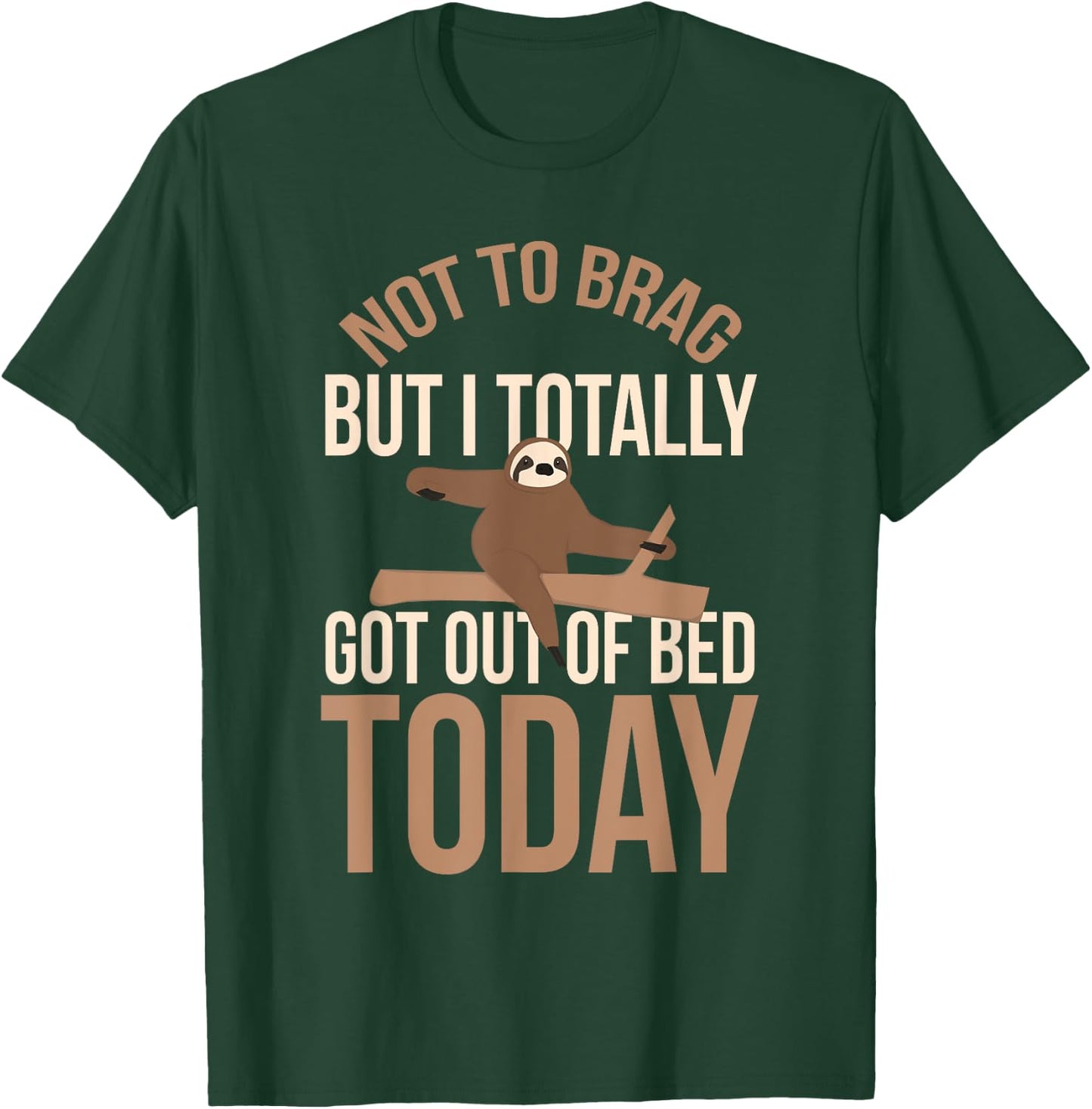 Not To Brag But I Totally Got Out Of Bed Today Humor Sarcasm T-Shirt - T-Shirt | Forest