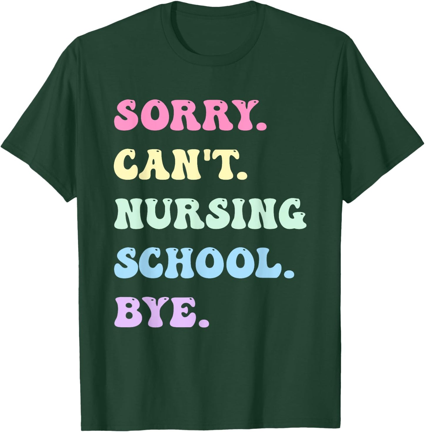 Sorry Can't Nursing School Bye - Funny Future Nurse T-Shirt - T-Shirt | Forest