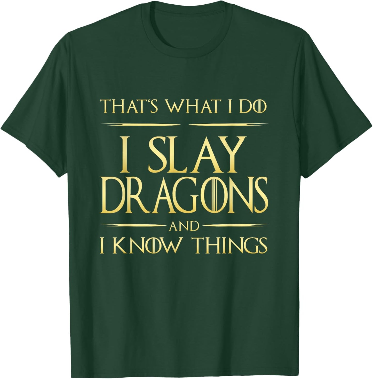I Slay Dragons And I Know Things Dragonslayer T-Shirt - T-Shirt | Forest