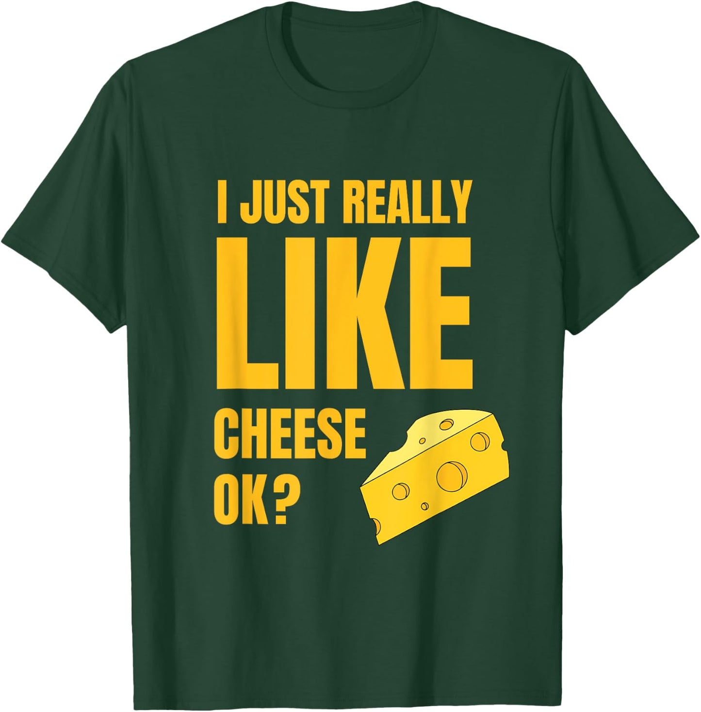I Just Really Like Cheese Ok Lover Food Humor Saying Apparel T-Shirt - T-Shirt | Forest