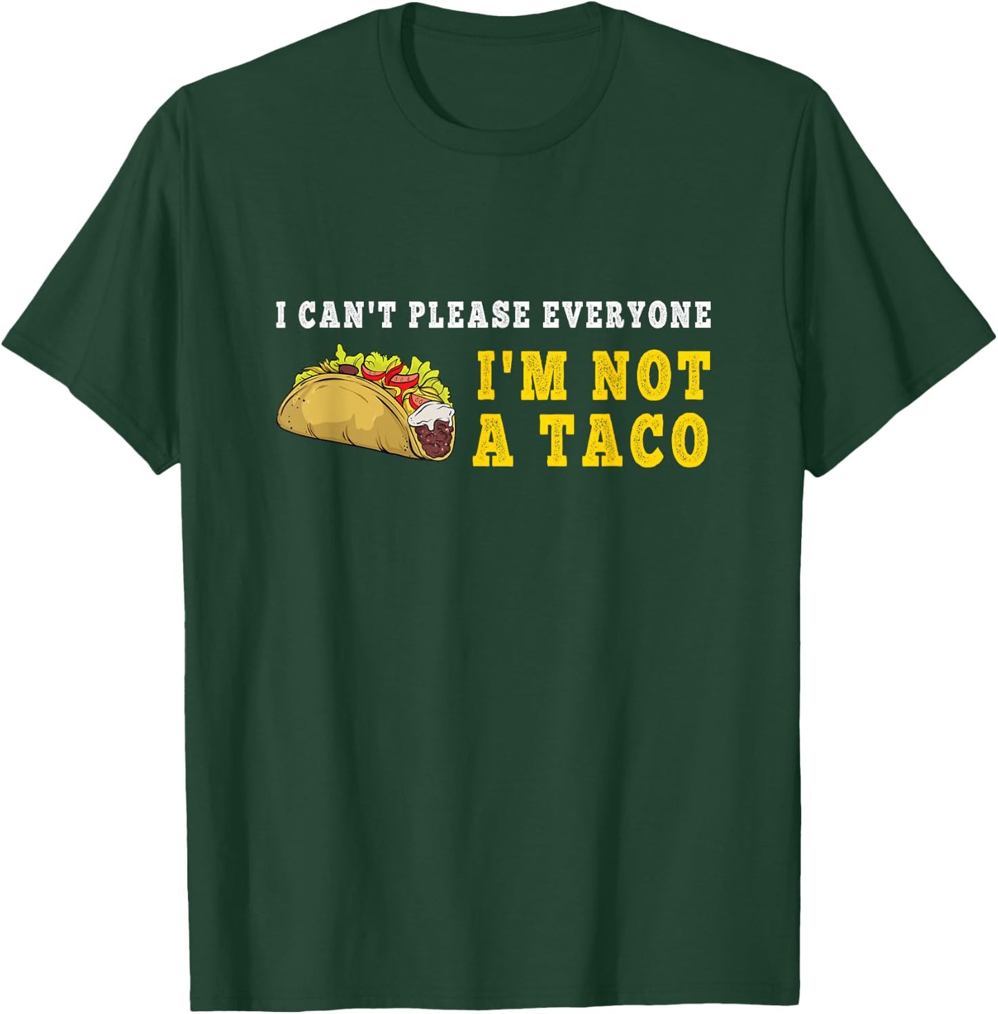 I Can't Please Everyone I'm Not A Taco Mexican Foodie Taco T-Shirt - T-Shirt | Forest