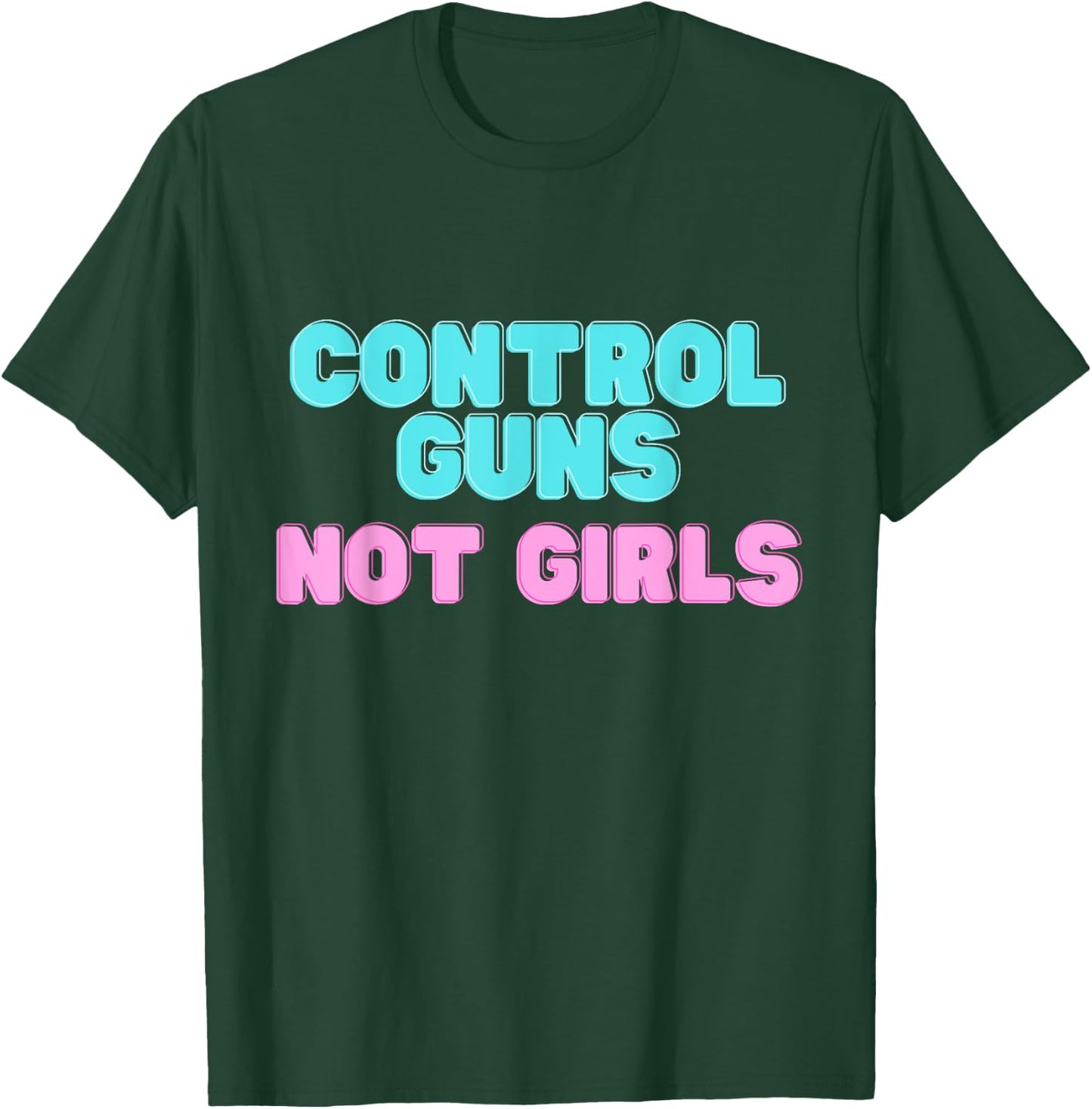 Control Guns not Girls T-Shirt - T-Shirt | Forest