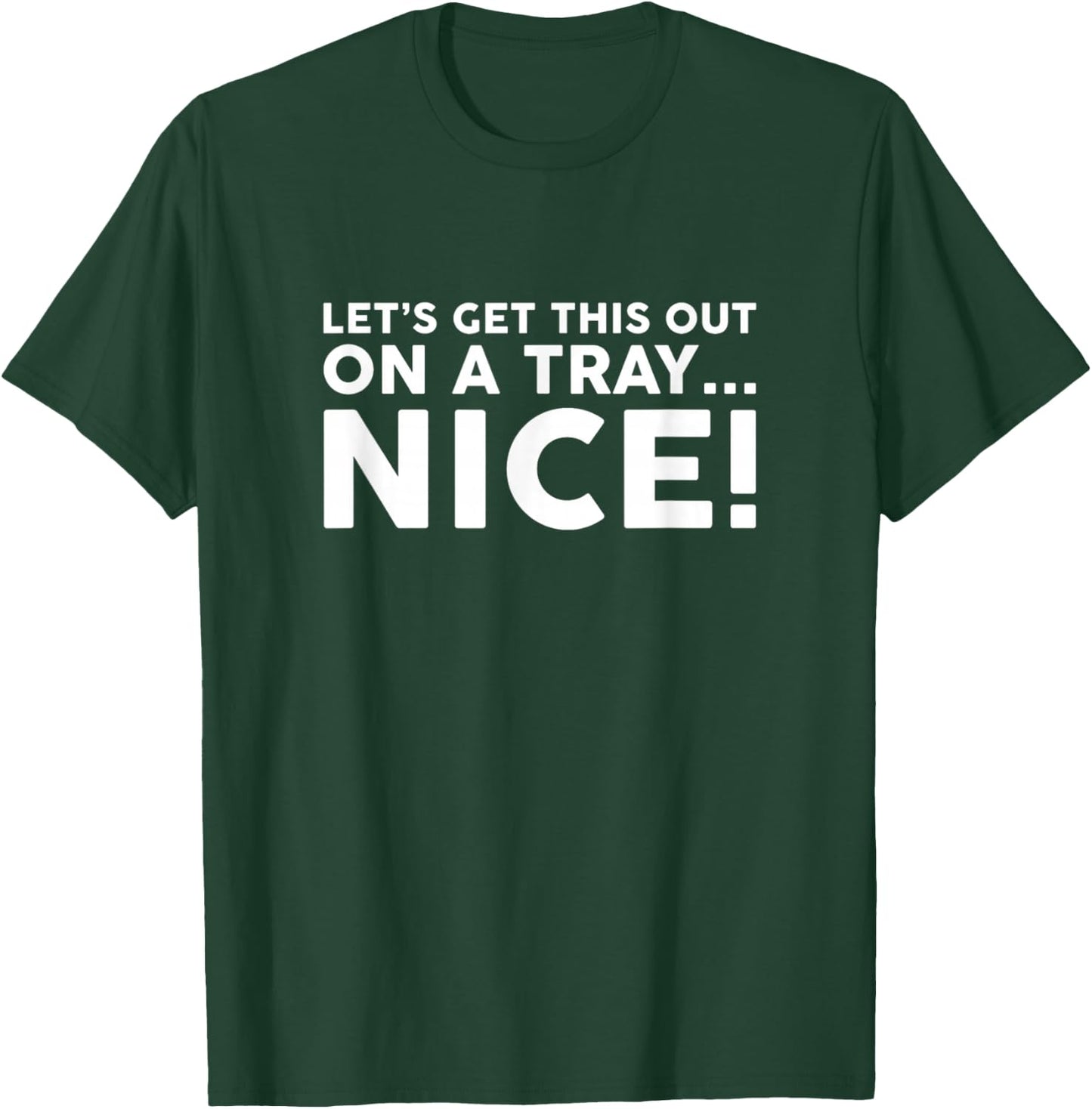 Let's Get This Out On A Tray Nice T-Shirt - T-Shirt | Forest
