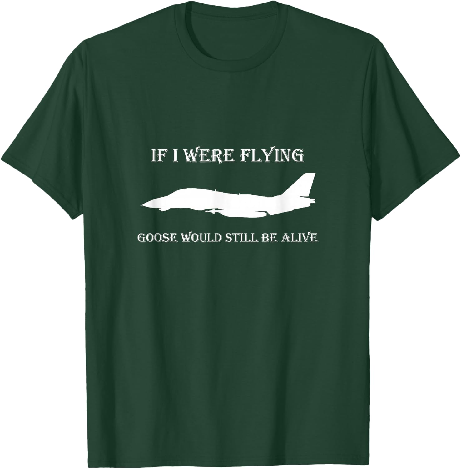 If I Were Flying, Goose Would Still Be Alive T-Shirt - T-Shirt | Forest