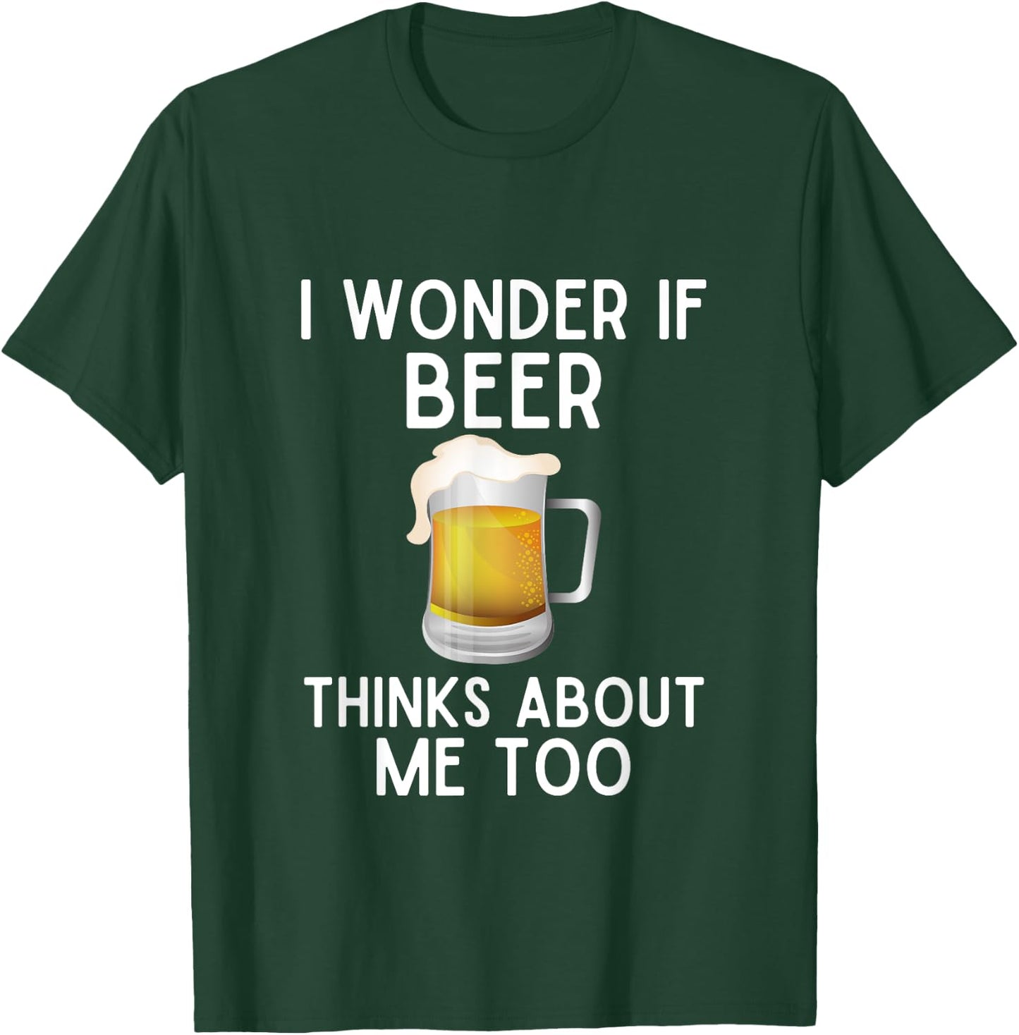 I Wonder If Beer Thinks About Me Too Funny Beer Lover T-Shirt - T-Shirt | Forest
