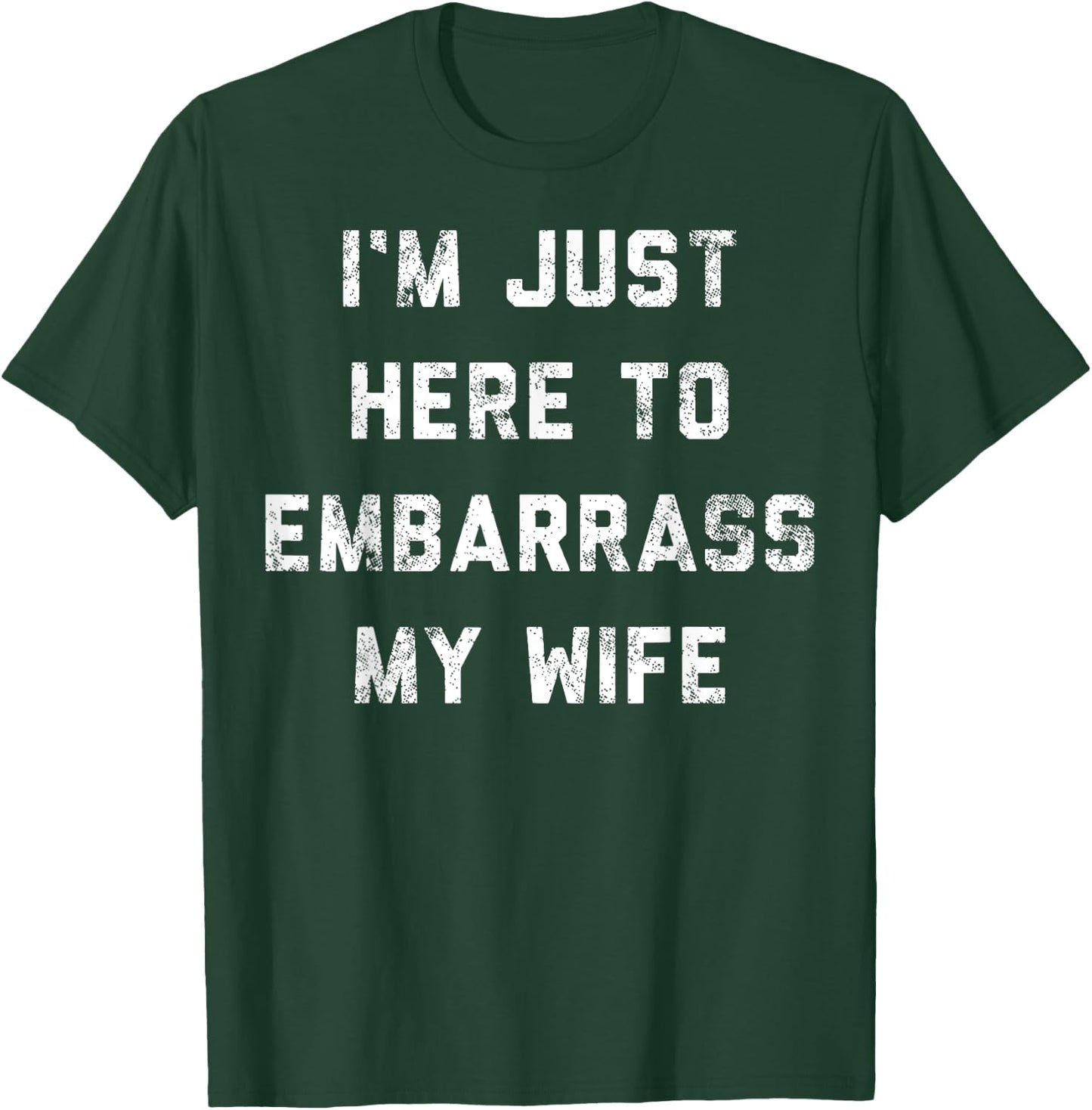 I'm Just Here To Embarrass My Wife Funny Husband Sarcastic T-Shirt - T-Shirt | Forest