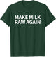 Make Milk Raw Again Farm Funny Raw Milk T-Shirt - T-Shirt | Forest
