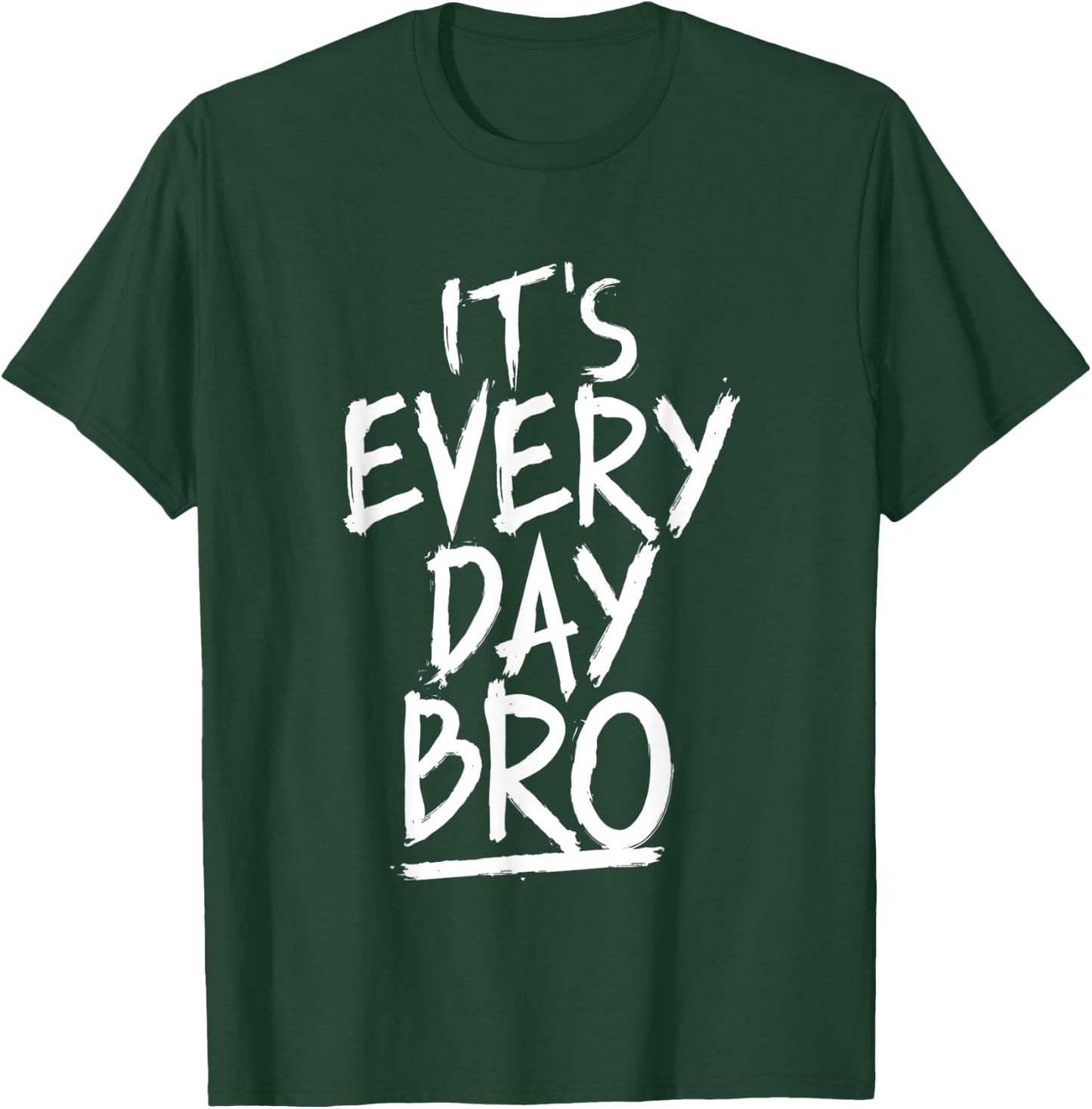 It's Every Day Bro Shirt Funny Gift Everyone T-Shirt - T-Shirt | Forest