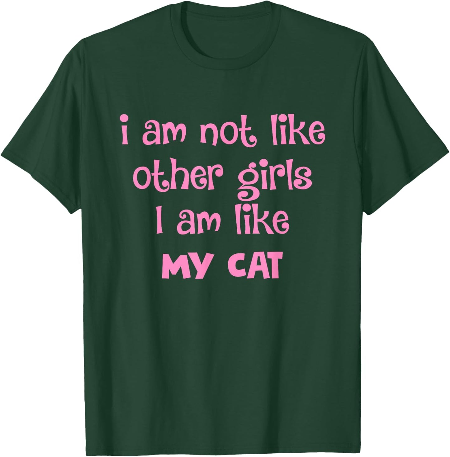 I Am Not Like Other Girls I Am Like My Cat Design T-Shirt - T-Shirt | Forest