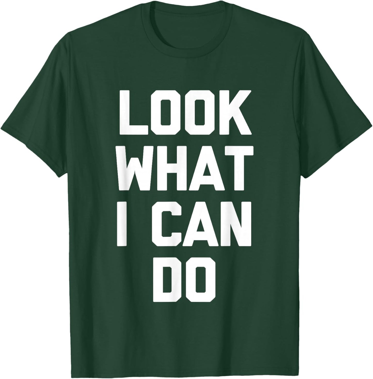 Look What I Can Do -Funny Saying Sarcastic Cute Cool Novelty T-Shirt - T-Shirt | Forest