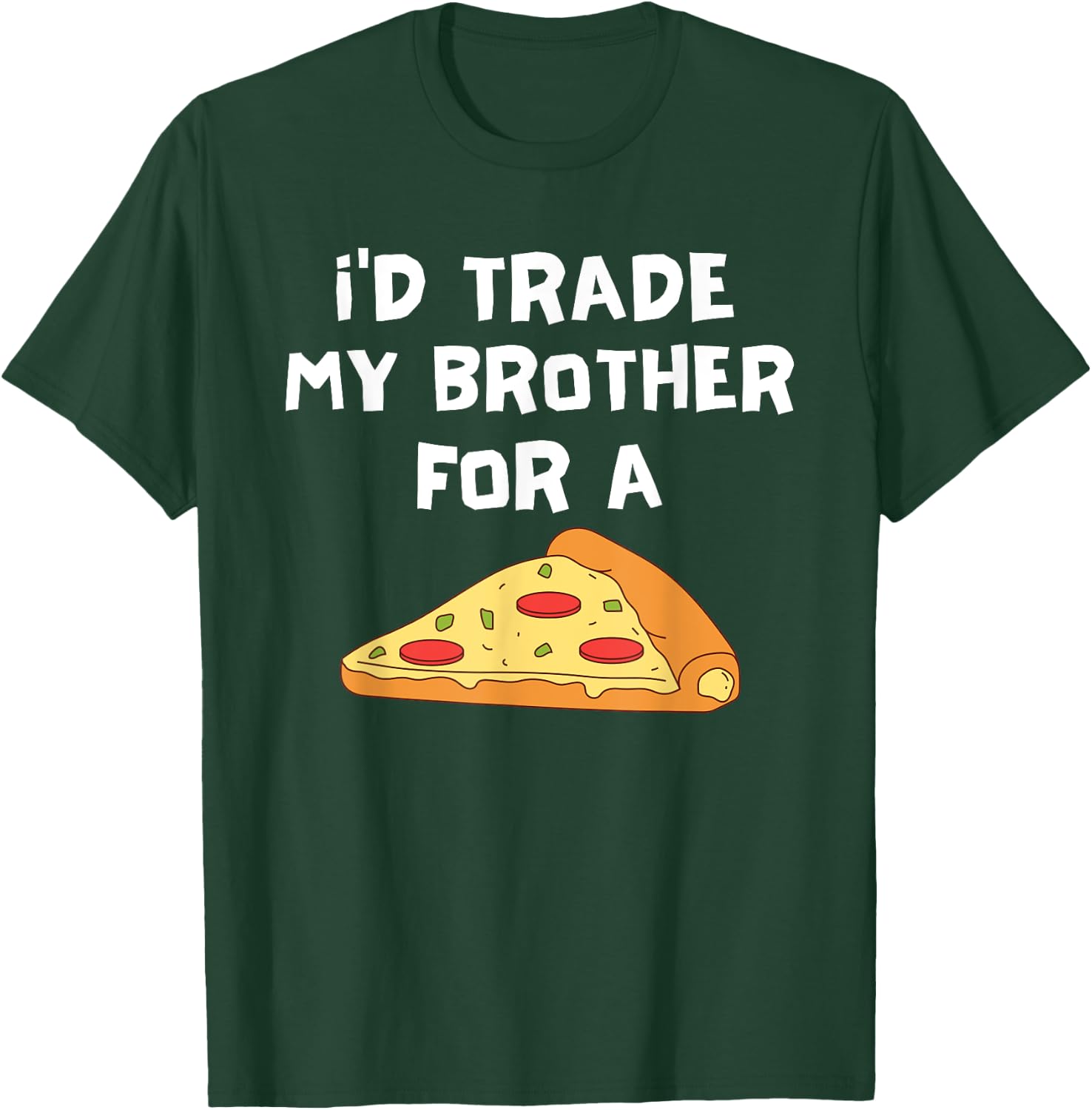 I'd Trade My Brother For A Pizza Funny Food Sibling Rivalry T-Shirt - T-Shirt | Forest