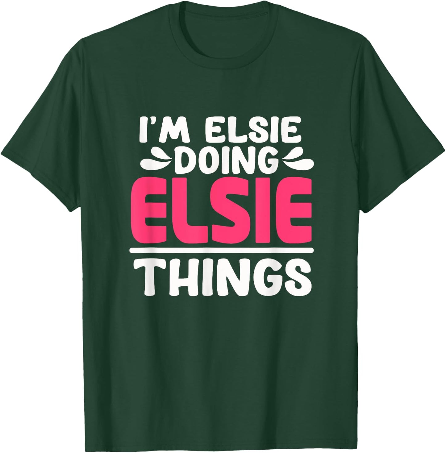 Personalized First Name I'm Elsie Doing Elsie Things T-Shirt - T-Shirt | Forest