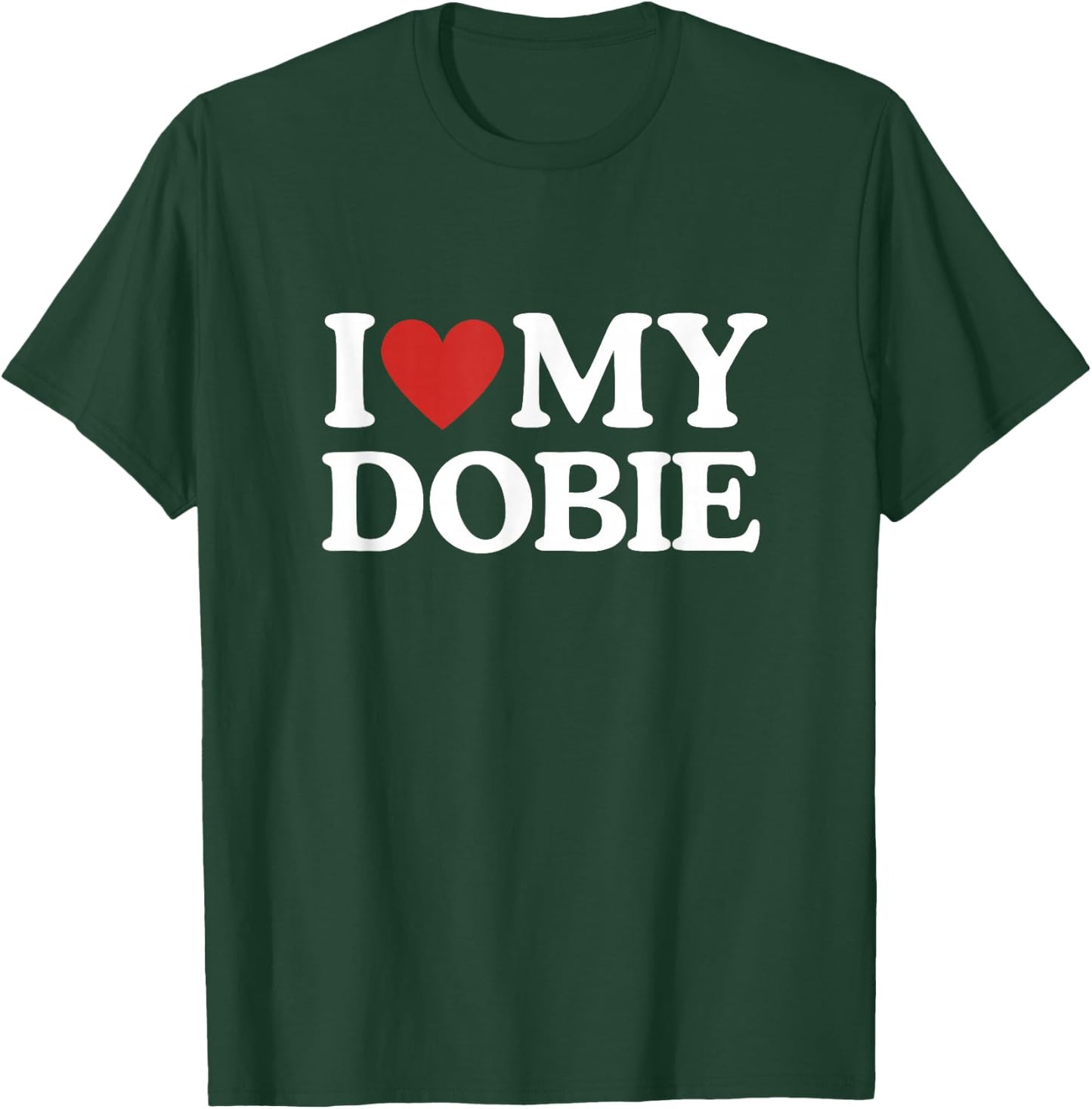 I Love My Dobie Doberman Pinscher Dog Lover Dog Mom Dog Dad T-Shirt - T-Shirt | Forest