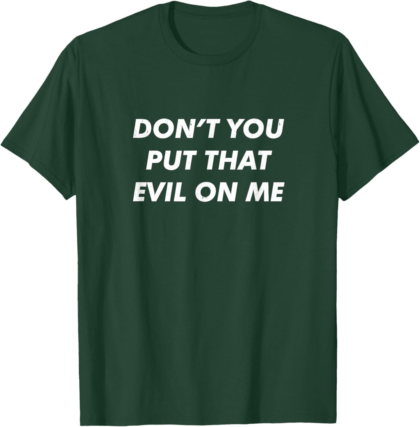 Don't you put that evil on me T-Shirt - T-Shirt | Forest