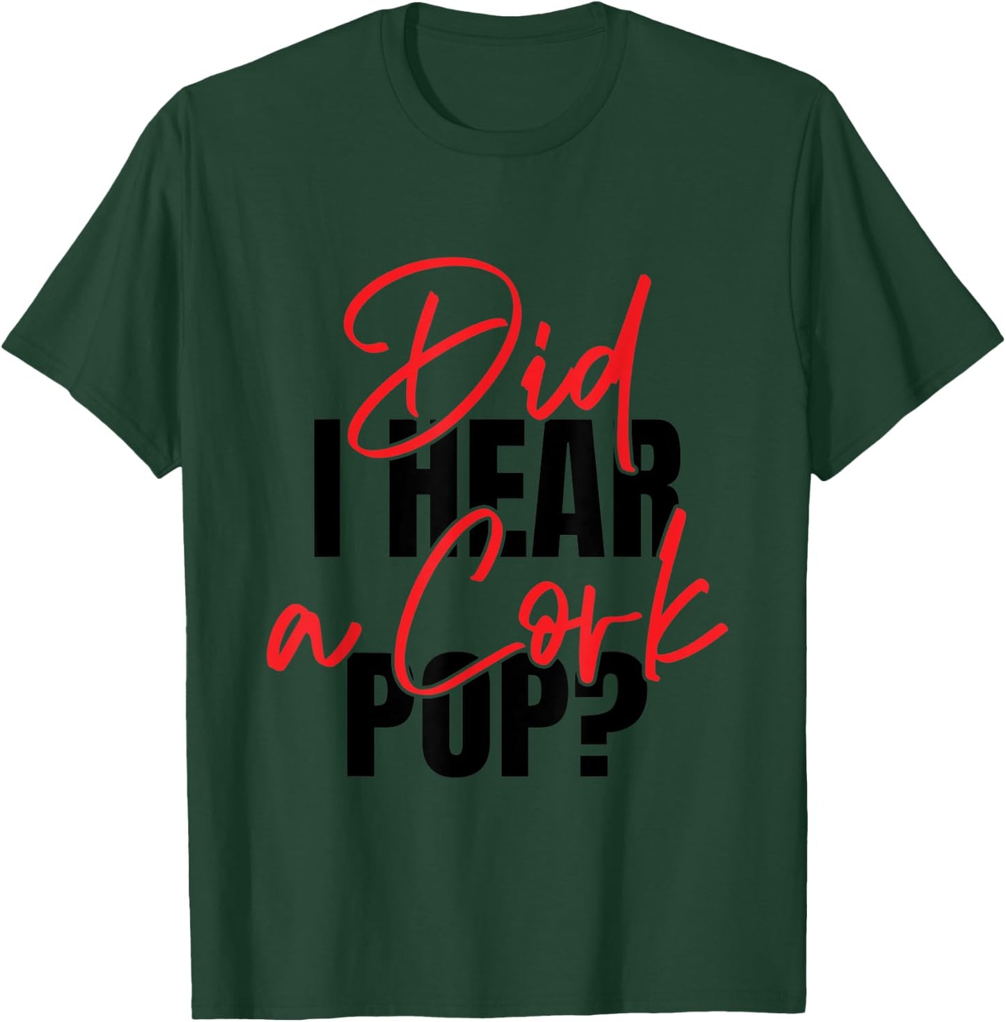 Did I Hear a Cork Pop T-Shirt - T-Shirt | Forest