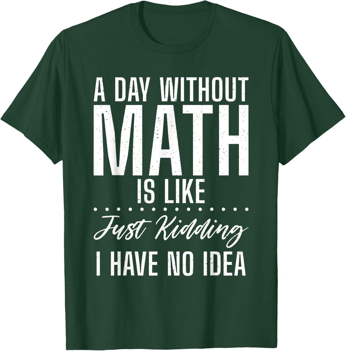 A Day without Math is like just kidding i have no Idea Math T-Shirt - T-Shirt | Forest
