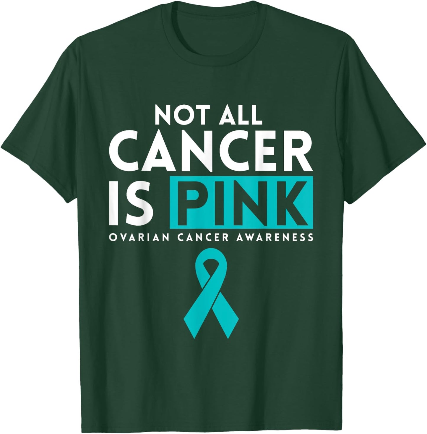 Not All Cancer Is Pink Ovarian Cancer Awarness T-Shirt - T-Shirt | Forest