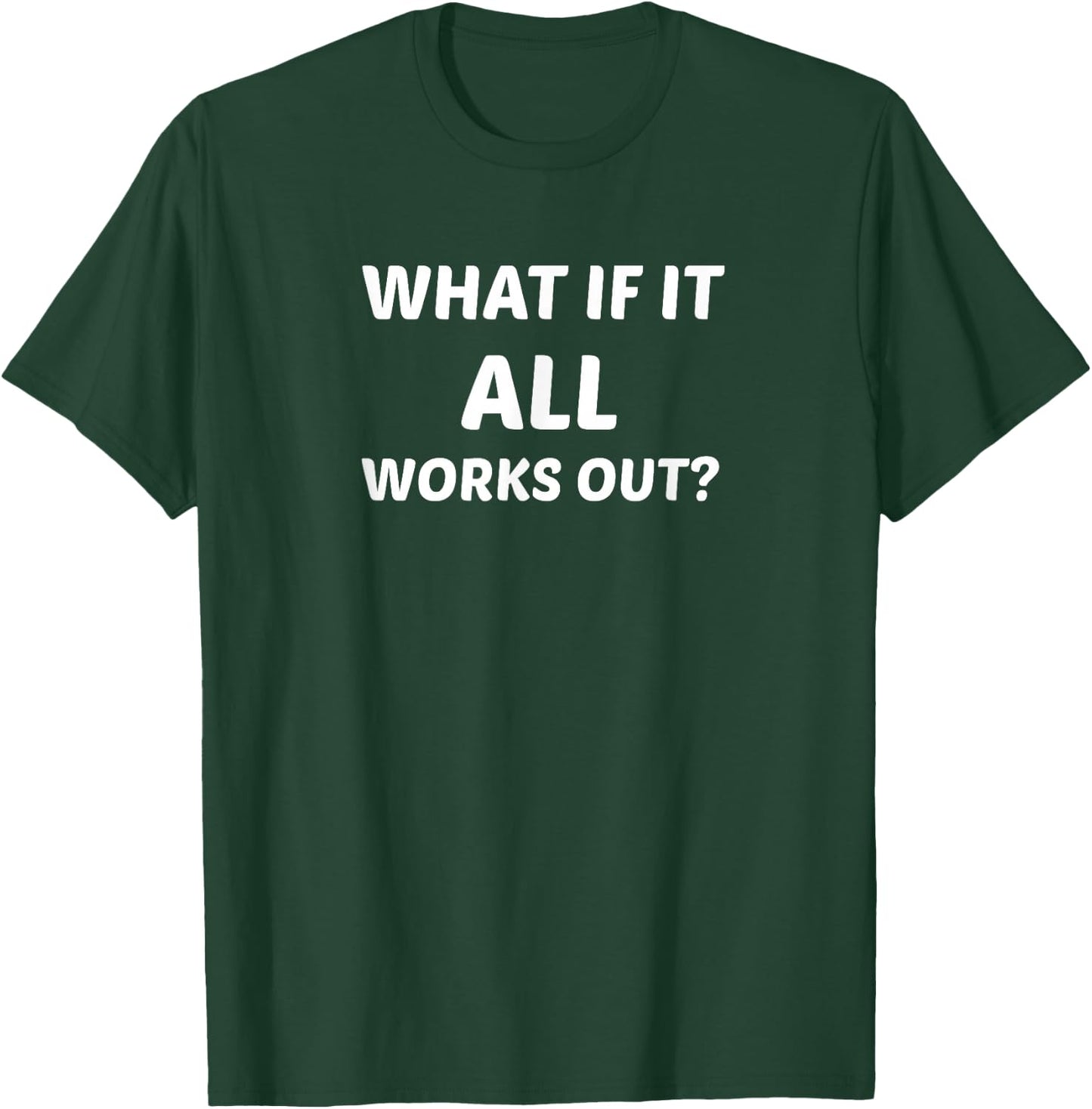 What If It All Works Out? T-Shirt - T-Shirt | Forest
