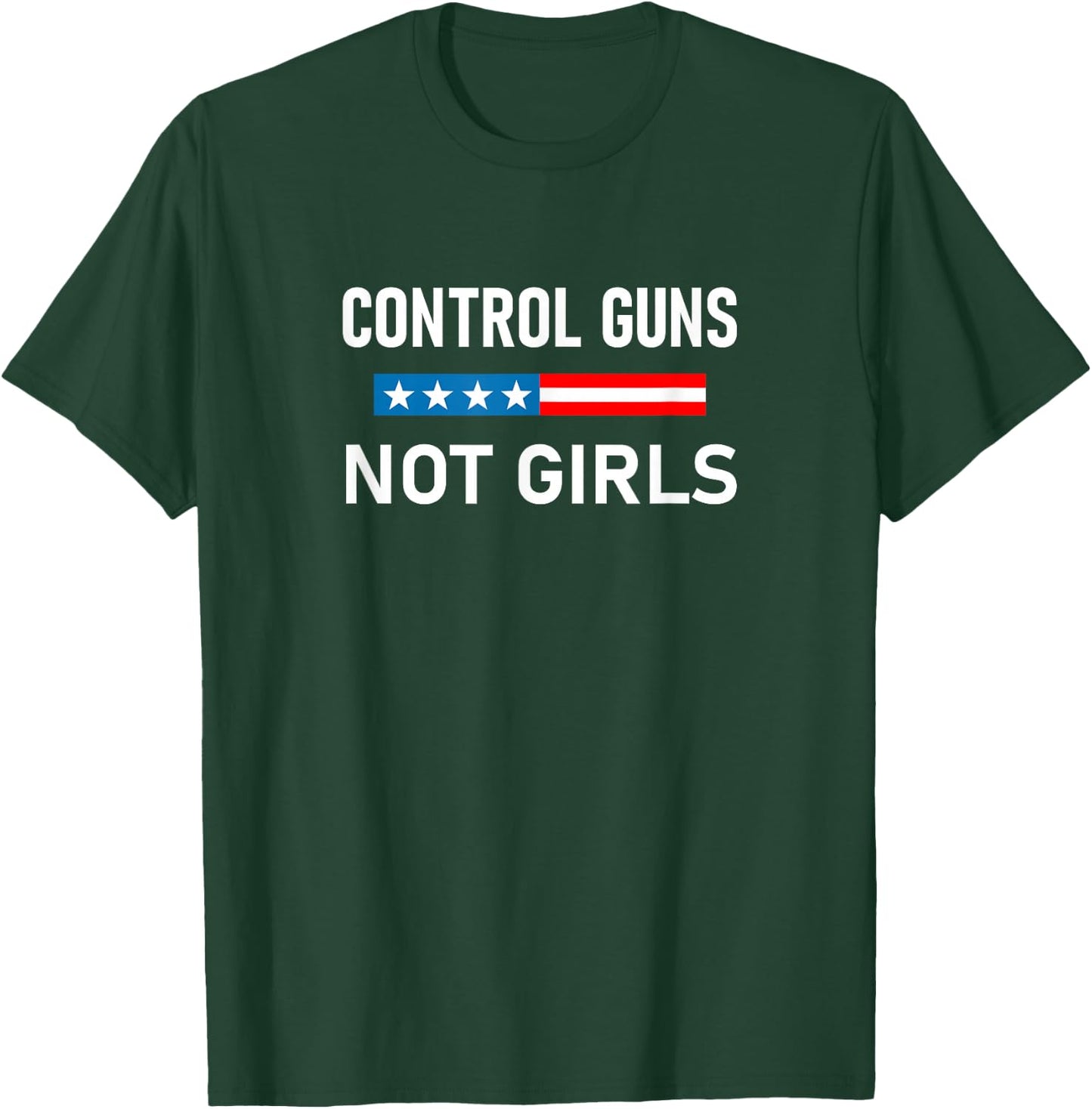 Control Guns Not Girls T-Shirt - T-Shirt | Forest