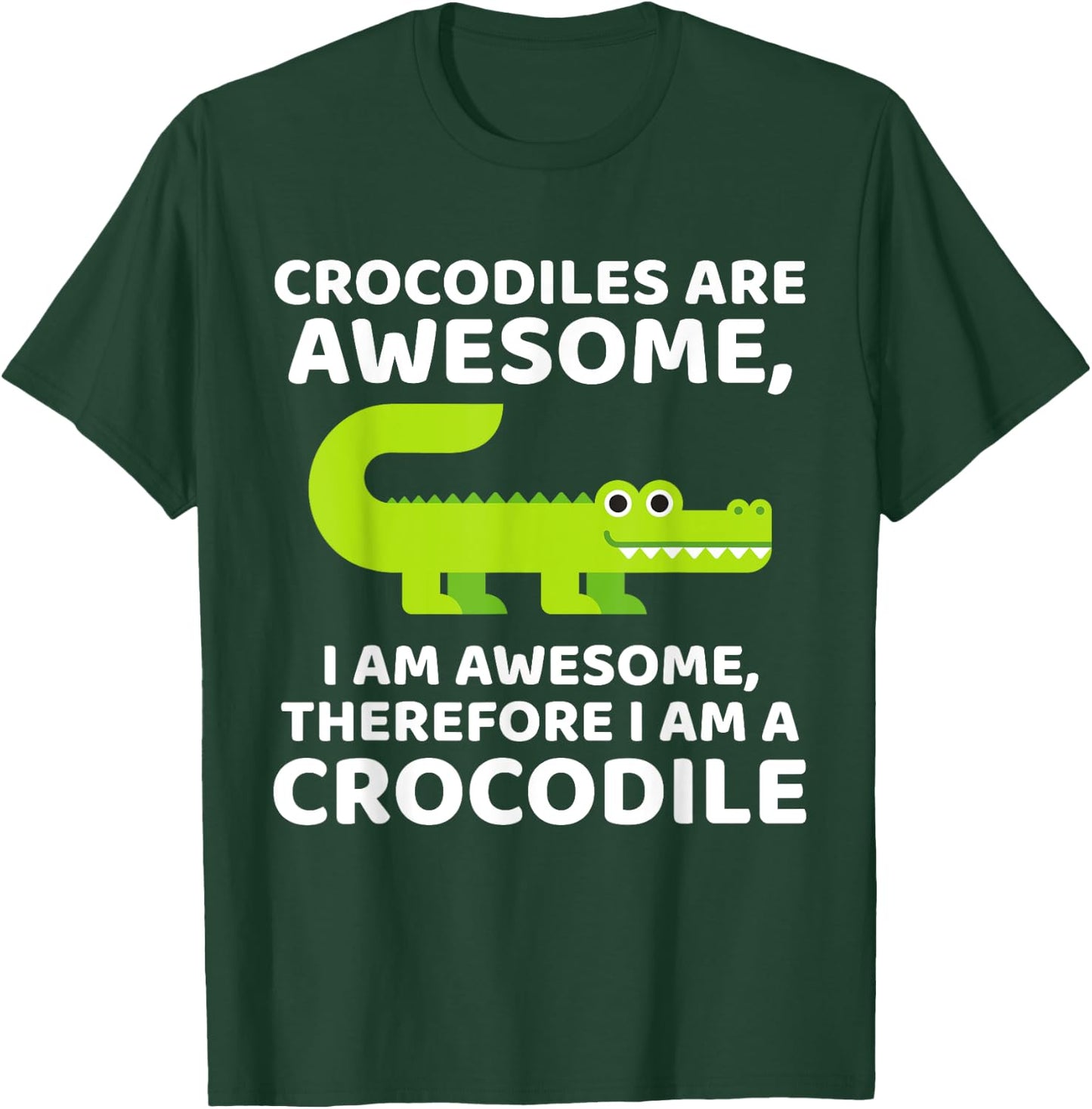 Crocodile's are Awesome, Therefore I am a Crocodile T-Shirt - T-Shirt | Forest
