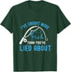 I’ve caught more fish than you’ve lied about T-Shirt - T-Shirt | Forest