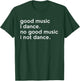 Good Music I Dance - No Good Music I Not Dance Lustiger Slogan T-Shirt - T-Shirt | Forest