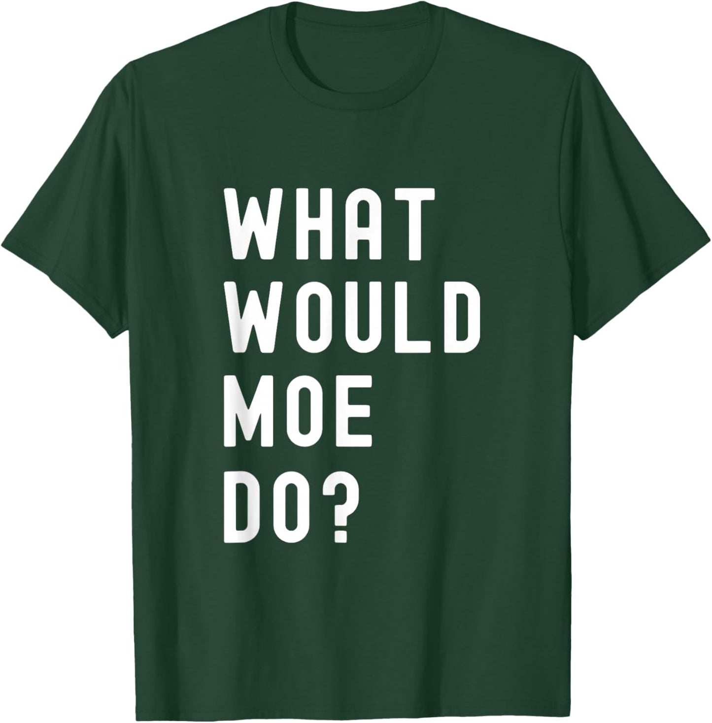 What Would Moe Do? T-Shirt - T-Shirt | Forest