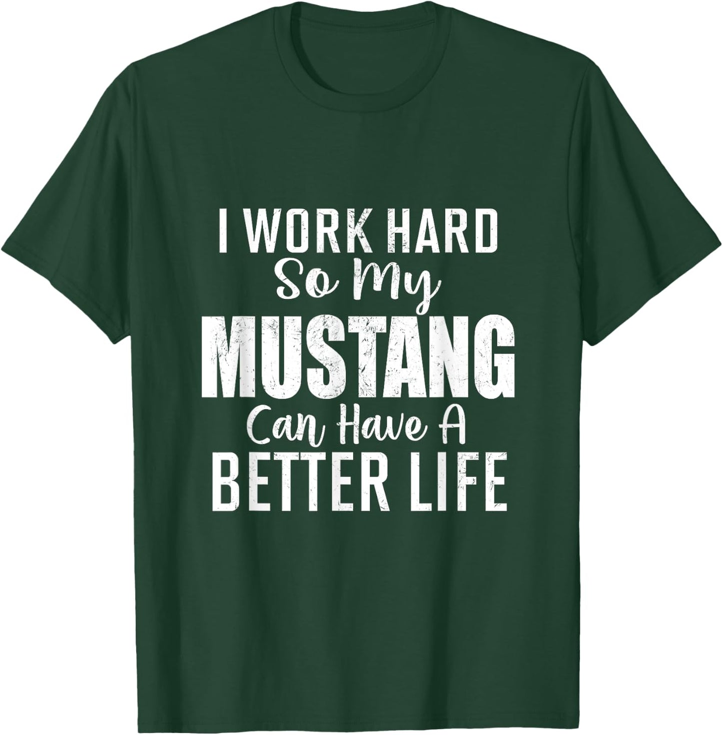 I Work Hard So My Mustang Can Have A Better Life T-Shirt - T-Shirt | Forest