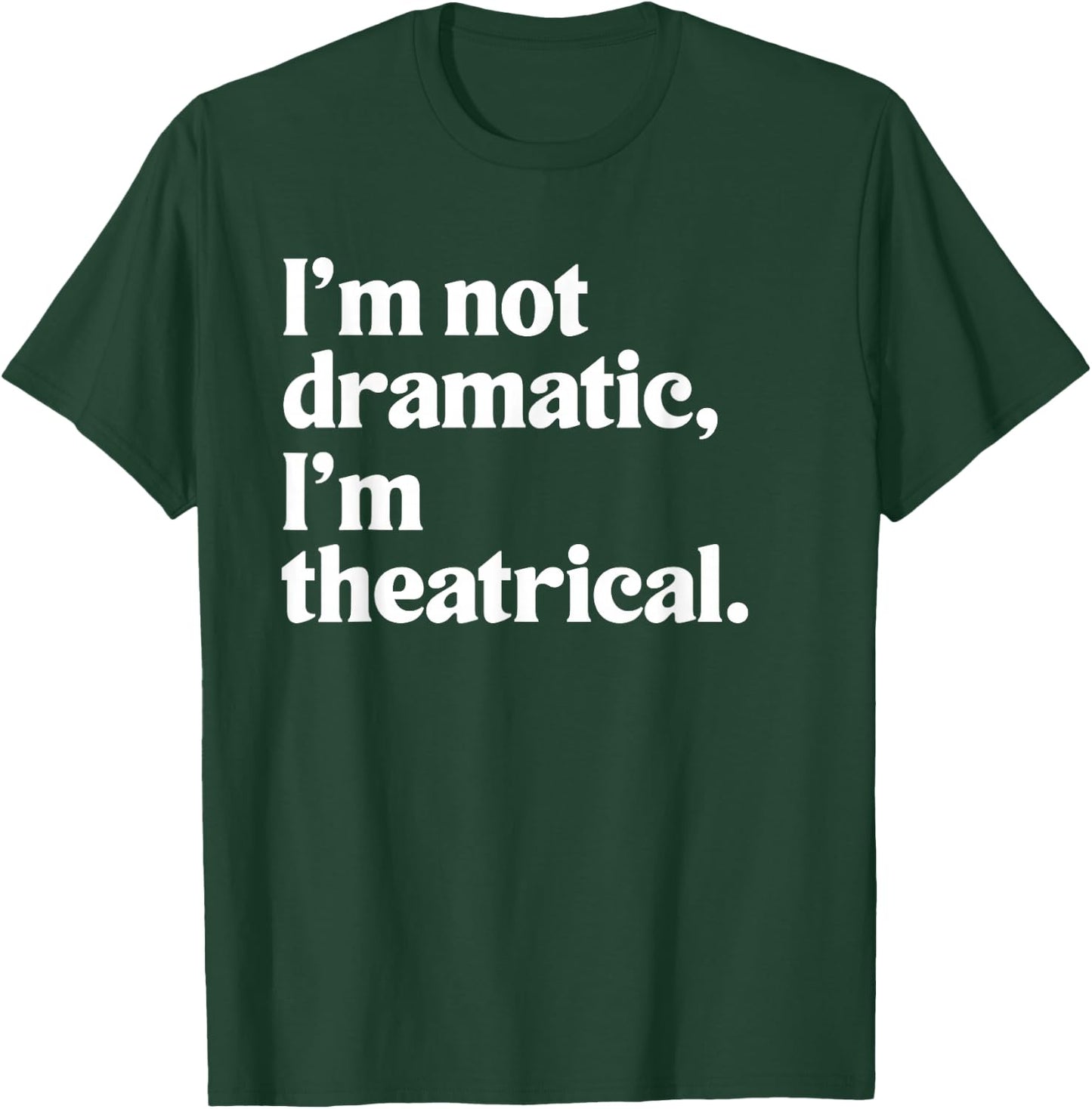 I'm Not Dramatic I'm Theatrical Theatre Funny Acting Actor T-Shirt - T-Shirt | Forest