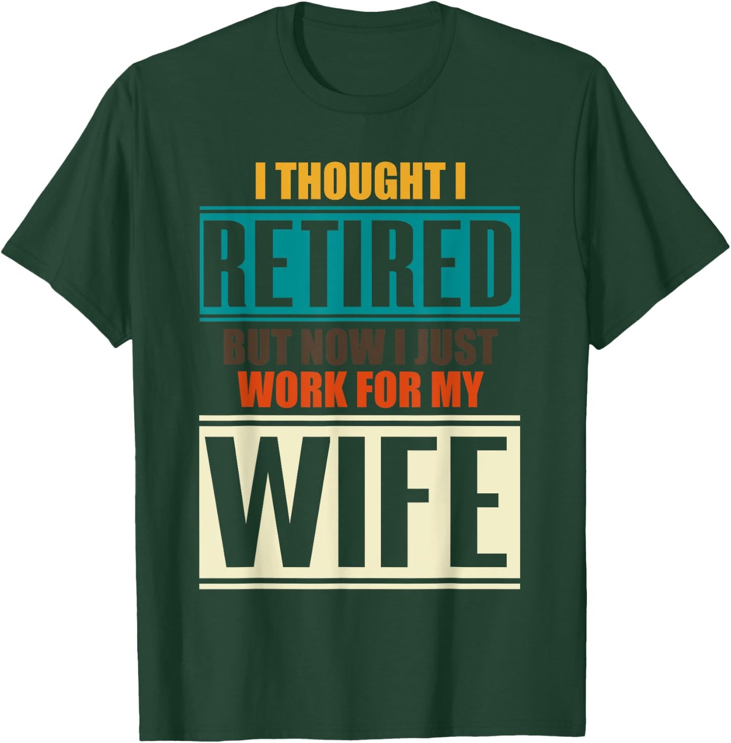 I Thought I Retired But Now I Just Work For My Wife Retired T-Shirt - T-Shirt | Forest