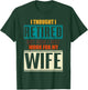 I Thought I Retired But Now I Just Work For My Wife Retired T-Shirt - T-Shirt | Forest